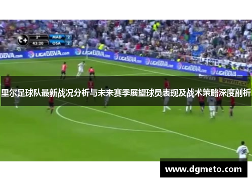 里尔足球队最新战况分析与未来赛季展望球员表现及战术策略深度剖析